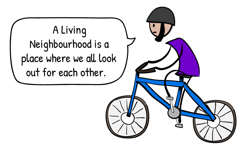 A Living Neighbourhood is a place where we all look out for each other.