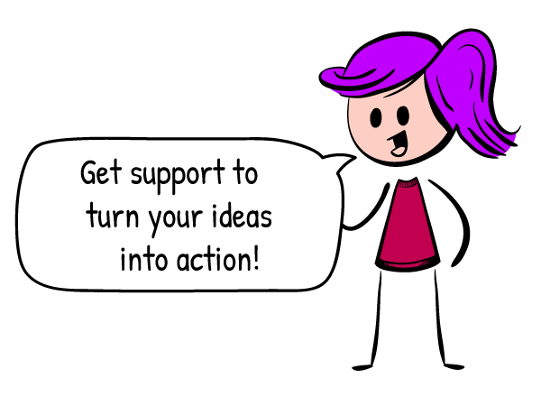 Get support to turn your ideas into action!