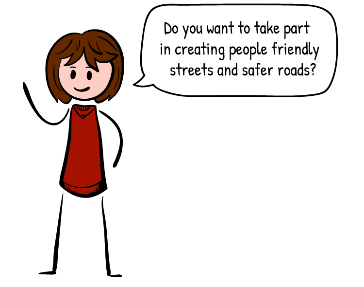 Do you want to take part in creating people friend streets and safer roads?