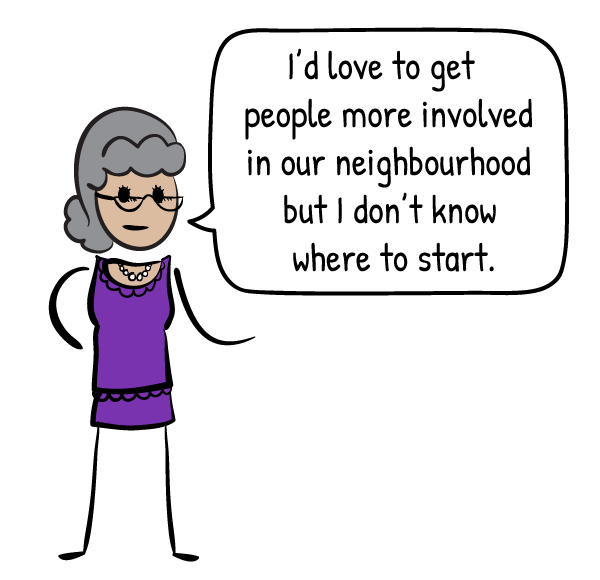 I'd love to get more people involved in my neighbourhood, but I don't know where to start.